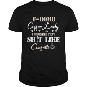 Fbomb Coffee Lady I Sprinkle That Shit Like Confetti Tshirt